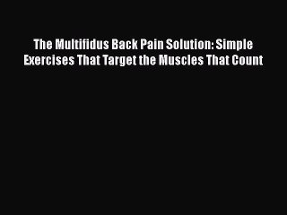 Read The Multifidus Back Pain Solution: Simple Exercises That Target the Muscles That Count