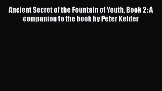 Read Ancient Secret of the Fountain of Youth Book 2: A companion to the book by Peter Kelder