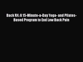 Read Back RX: A 15-Minute-a-Day Yoga- and Pilates-Based Program to End Low Back Pain Ebook