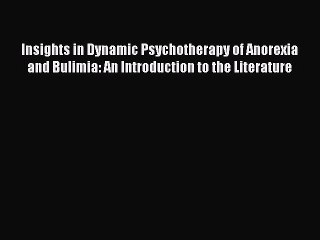 Read Insights in Dynamic Psychotherapy of Anorexia and Bulimia: An Introduction to the Literature