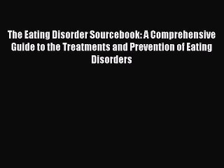 Read The Eating Disorder Sourcebook: A Comprehensive Guide to the Treatments and Prevention