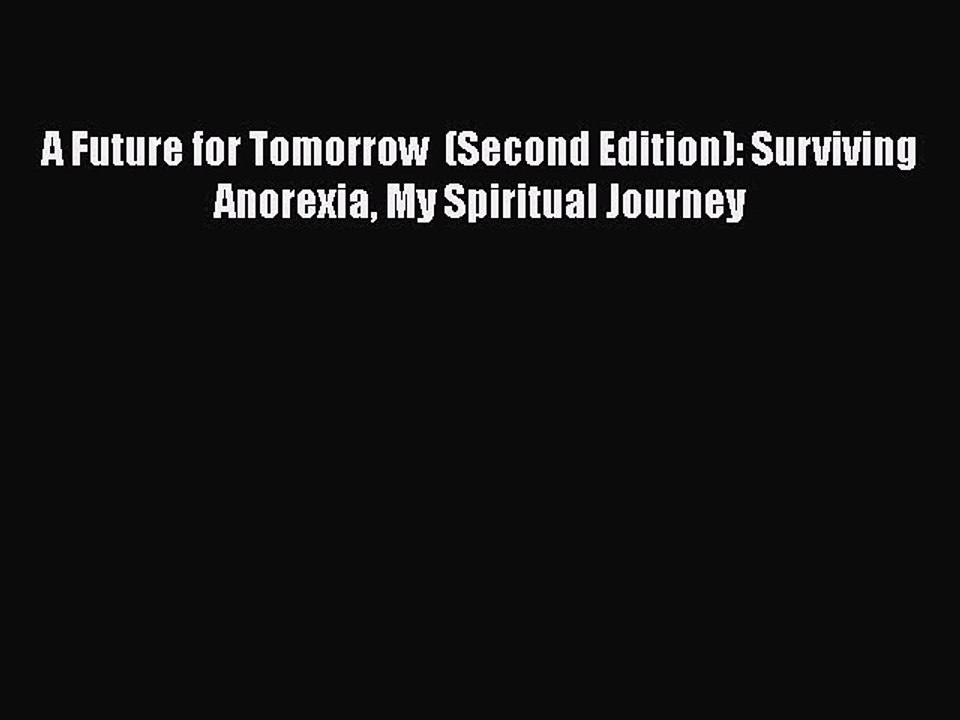 Read A Future for Tomorrow  (Second Edition): Surviving Anorexia My Spiritual Journey Ebook