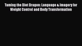 Read Taming the Diet Dragon: Language & Imagery for Weight Control and Body Transformation