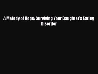 Read A Melody of Hope: Surviving Your Daughter's Eating Disorder Ebook Free