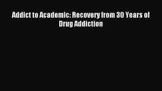 Read Addict to Academic: Recovery from 30 Years of Drug Addiction PDF Free