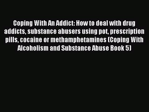 Download Coping With An Addict: How to deal with drug addicts substance abusers using pot prescription