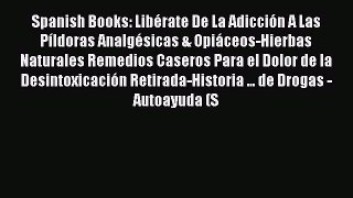 Read Spanish Books: LibÃ©rate De La AdicciÃ³n A Las PÃ­ldoras AnalgÃ©sicas & OpiÃ¡ceos-Hierbas Naturales