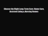 Read Choose the Right Long-Term Care: Home Care Assisted Living & Nursing Homes Ebook Free
