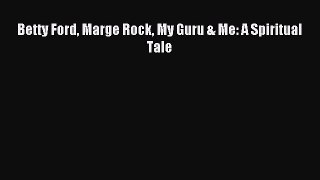 Read Betty Ford Marge Rock My Guru & Me: A Spiritual Tale Ebook Free