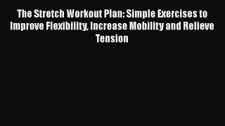 Read The Stretch Workout Plan: Simple Exercises to Improve Flexibility Increase Mobility and