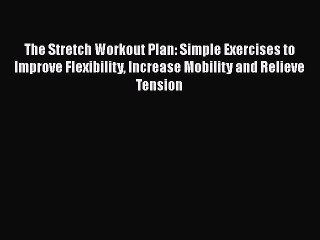 Read The Stretch Workout Plan: Simple Exercises to Improve Flexibility Increase Mobility and