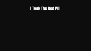 Read I Took The Red Pill Ebook Online