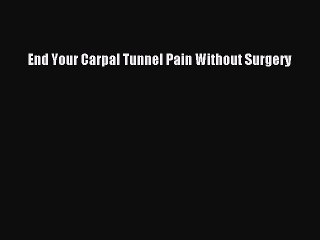 Download End Your Carpal Tunnel Pain Without Surgery Ebook Online