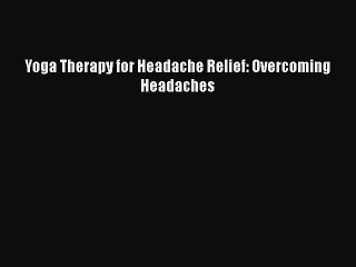 Download Yoga Therapy for Headache Relief: Overcoming Headaches Ebook Free
