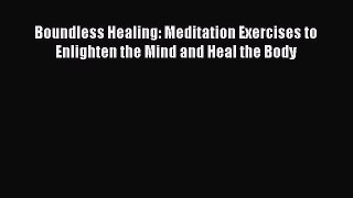Download Boundless Healing: Meditation Exercises to Enlighten the Mind and Heal the Body Ebook