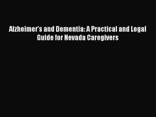 Read Alzheimer's and Dementia: A Practical and Legal Guide for Nevada Caregivers Ebook Free