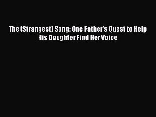 Read The (Strangest) Song: One Father's Quest to Help His Daughter Find Her Voice Ebook Free