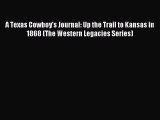 Download A Texas Cowboy's Journal: Up the Trail to Kansas in 1868 (The Western Legacies Series)