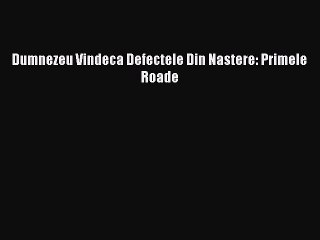Read Dumnezeu Vindeca Defectele Din Nastere: Primele Roade PDF Free