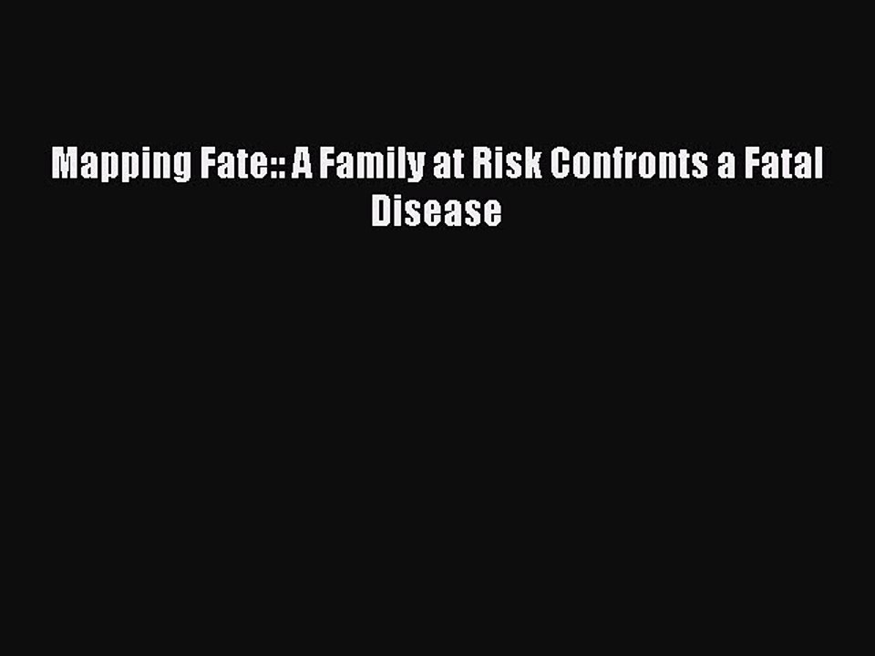 Read Mapping Fate:: A Family at Risk Confronts a Fatal Disease PDF Free