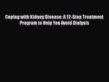 Read Coping with Kidney Disease: A 12-Step Treatment Program to Help You Avoid Dialysis PDF