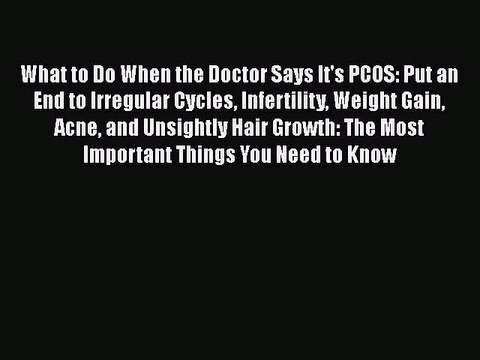 Read What to Do When the Doctor Says It's PCOS: Put an End to Irregular Cycles Infertility