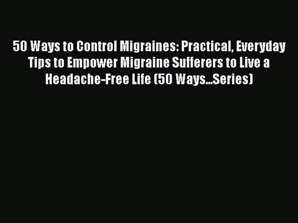Read 50 Ways to Control Migraines: Practical Everyday Tips to Empower Migraine Sufferers to