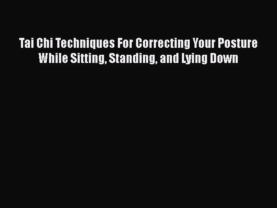 Read Tai Chi Techniques For Correcting Your Posture While Sitting Standing and Lying Down Ebook