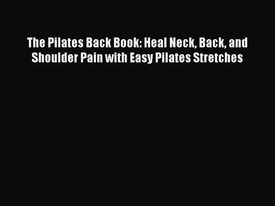 Read The Pilates Back Book: Heal Neck Back and Shoulder Pain with Easy Pilates Stretches Ebook