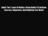 Read Habit: The 7 Laws Of Habits: Using Habits To Achieve Success Happiness And Anything You