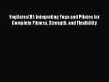 Read Yogilates(R): Integrating Yoga and Pilates for Complete Fitness Strength and Flexibility