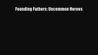 Download Founding Fathers: Uncommon Heroes PDF Free