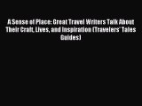 Read A Sense of Place: Great Travel Writers Talk About Their Craft Lives and Inspiration (Travelers'