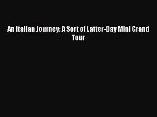 Read An Italian Journey: A Sort of Latter-Day Mini Grand Tour Ebook Free