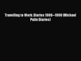 Download Travelling to Work: Diaries 1988--1998 (Michael Palin Diaries) PDF Free