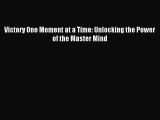 Download Victory One Moment at a Time: Unlocking the Power of the Master Mind PDF Online