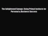 Download The Enlightened Savage: Using Primal Instincts for Personal & Business Success Ebook