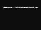 Download A Reference Guide To Miniature Makers Marks PDF Online