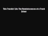 Read This Truckin' Life: The Reminiscences of a Truck Driver Ebook Free