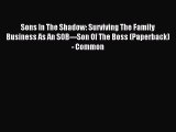 Read Sons In The Shadow: Surviving The Family Business As An SOB---Son Of The Boss (Paperback)