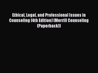 Read Ethical Legal and Professional Issues in Counseling (4th Edition) (Merrill Counseling