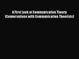 Download A First Look at Communication Theory (Conversations with Communication Theorists)