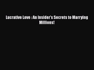 Read Books Lucrative Love : An Insider's Secrets to Marrying Millions! ebook textbooks