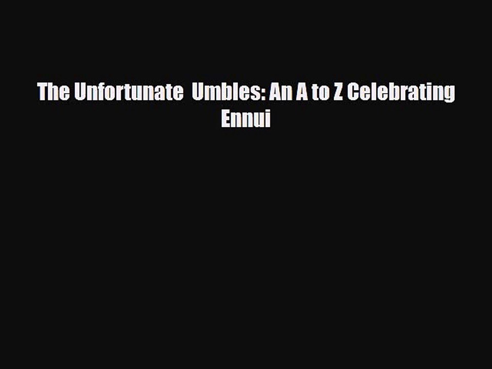 Read Books The Unfortunate  Umbles: An A to Z Celebrating Ennui E-Book Free
