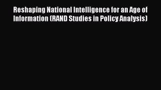 Read Reshaping National Intelligence for an Age of Information (RAND Studies in Policy Analysis)