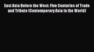 Read East Asia Before the West: Five Centuries of Trade and Tribute (Contemporary Asia in the