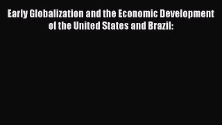 Read Early Globalization and the Economic Development of the United States and Brazil: Ebook