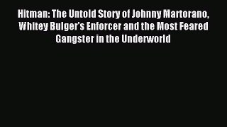 Download Hitman: The Untold Story of Johnny Martorano Whitey Bulger's Enforcer and the Most