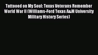 Read Tattooed on My Soul: Texas Veterans Remember World War II (Williams-Ford Texas A&M University