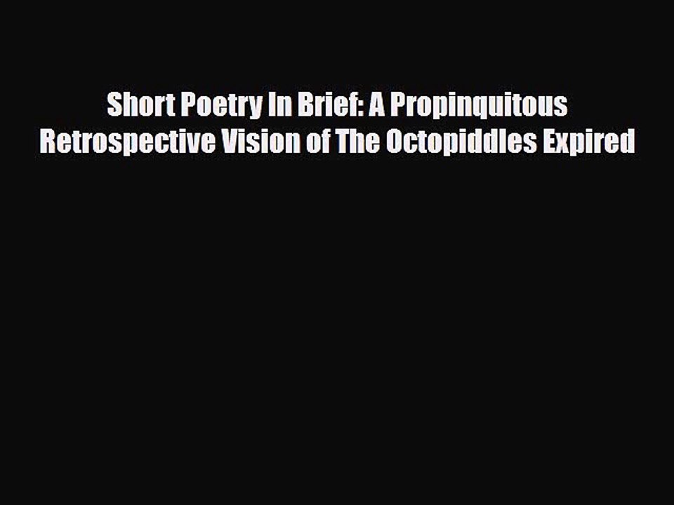 Download Books Short Poetry In Brief: A Propinquitous Retrospective Vision of The Octopiddles